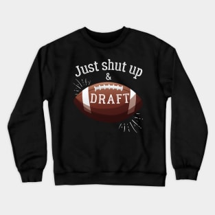 Just Shut Up and Draft Fantasy Football Crewneck Sweatshirt